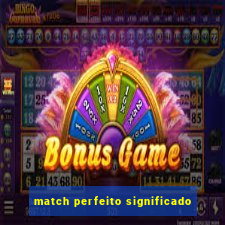 match perfeito significado